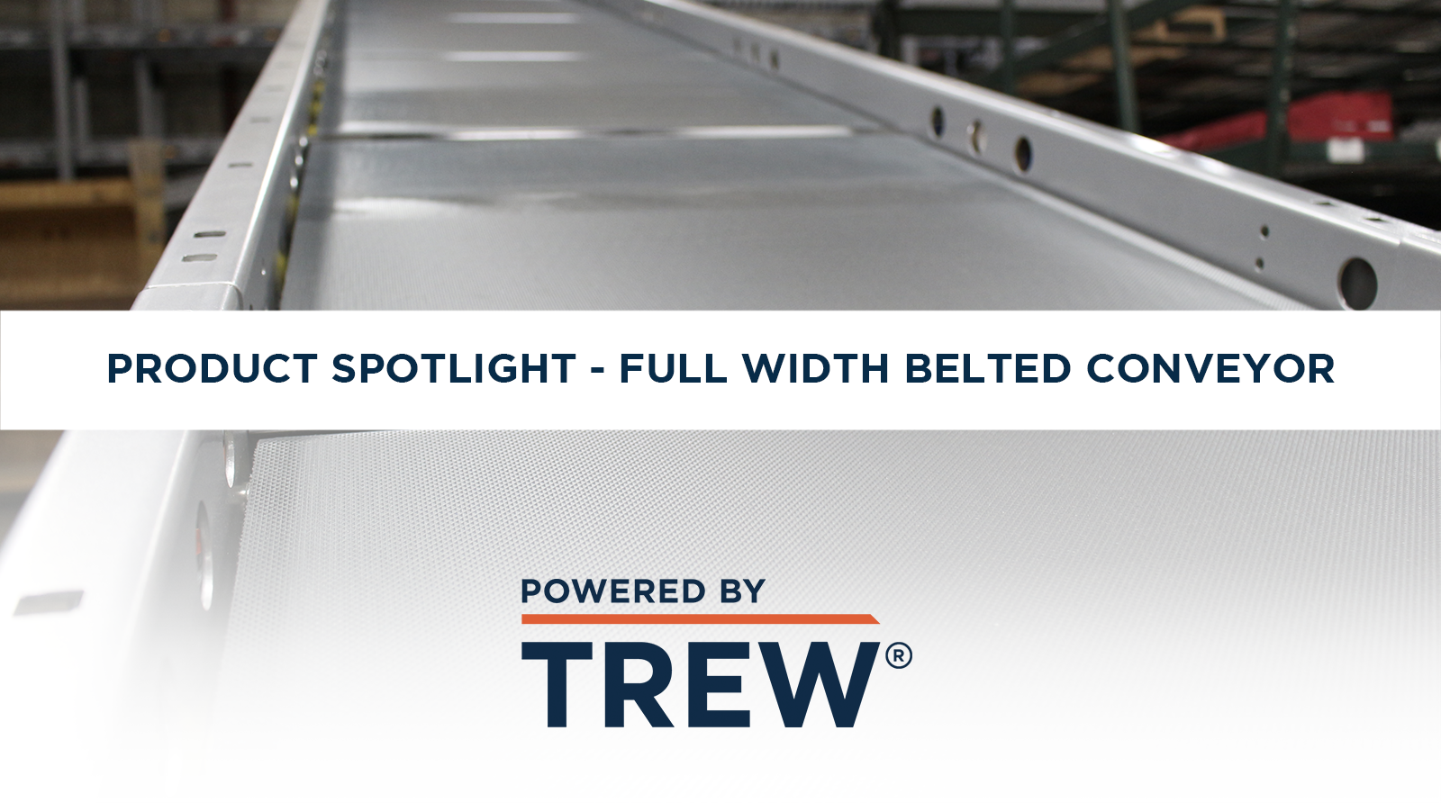 Product Spotlight - Full Width Belted Conveyor